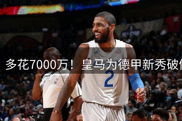 多花7000万！皇马为德甲新秀破例，穆里尼奥看中他哪一点？