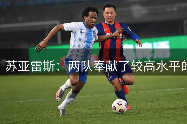 苏亚雷斯：两队奉献了较高水平的比赛，对结果总体比较满意